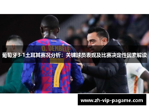 葡萄牙3-1土耳其赛况分析：关键球员表现及比赛决定性因素解读