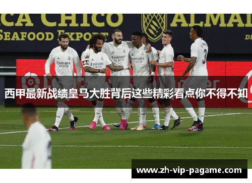 西甲最新战绩皇马大胜背后这些精彩看点你不得不知