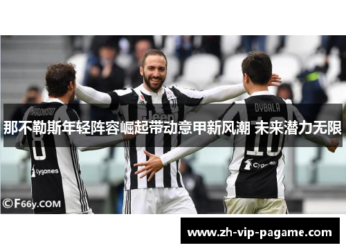 那不勒斯年轻阵容崛起带动意甲新风潮 未来潜力无限