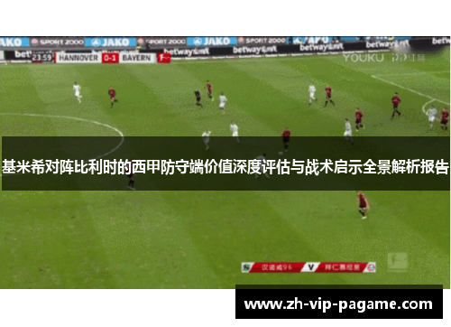 基米希对阵比利时的西甲防守端价值深度评估与战术启示全景解析报告