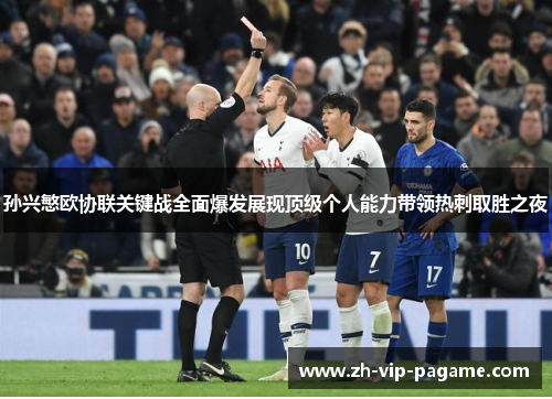 孙兴慜欧协联关键战全面爆发展现顶级个人能力带领热刺取胜之夜