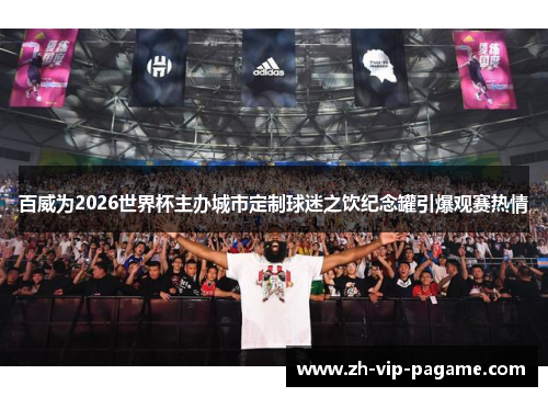 百威为2026世界杯主办城市定制球迷之饮纪念罐引爆观赛热情 百威为2026世界杯主办城市定制球迷之饮纪念罐引爆观赛热情